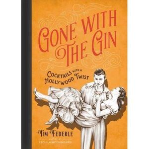 Gone with the Gin: Cocktails with a Hollywood Twist -- Tim Federle